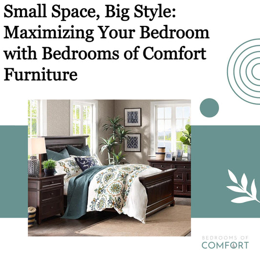 Small Space, Big Style: Maximizing Your Bedroom with Bedrooms of Comfort Furniture