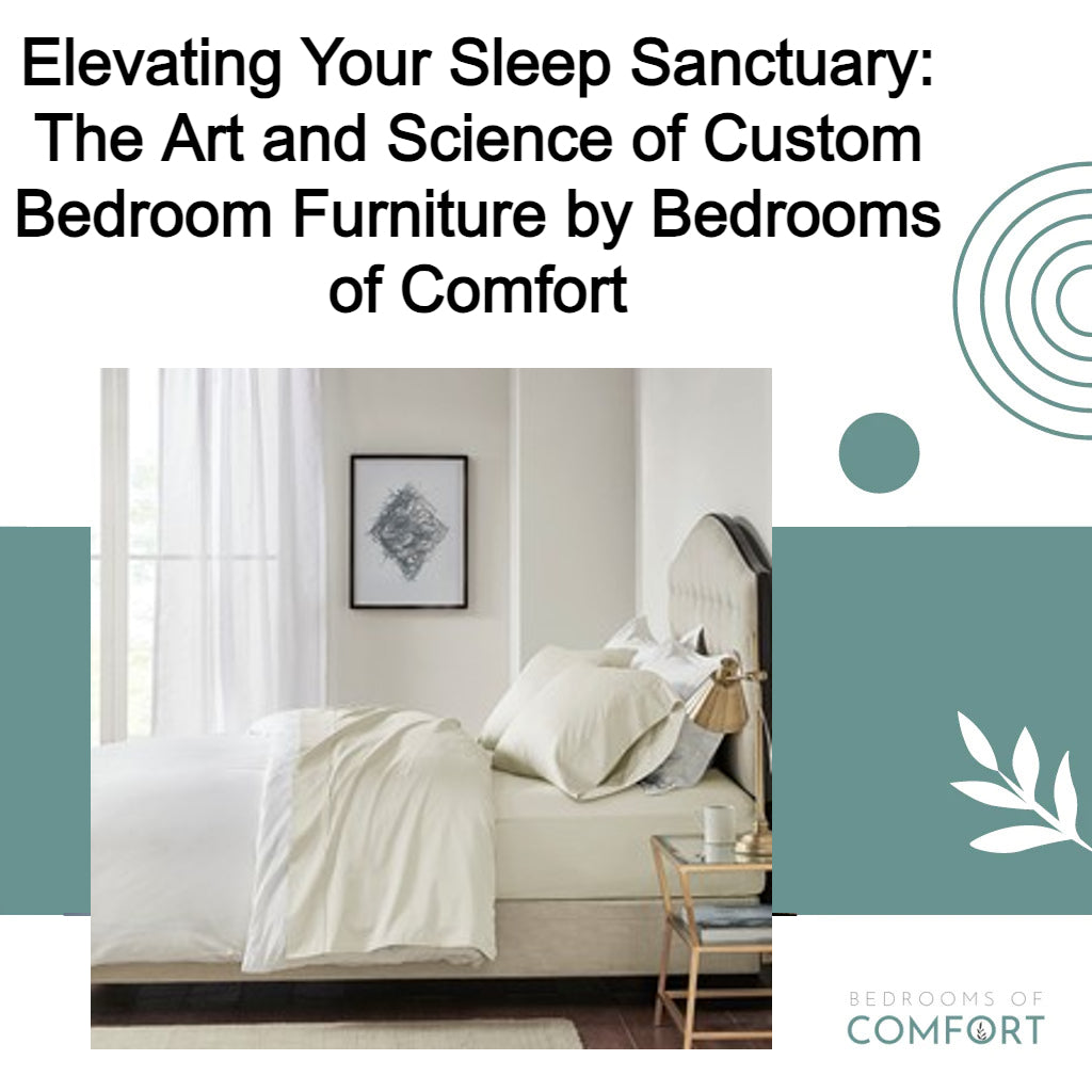 Elevating Your Sleep Sanctuary: The Art and Science of Custom Bedroom Furniture by Bedrooms of Comfort
