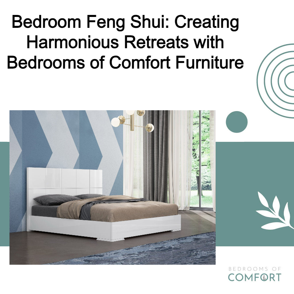 Bedroom Feng Shui: Creating Harmonious Retreats with Bedrooms of Comfort Furniture