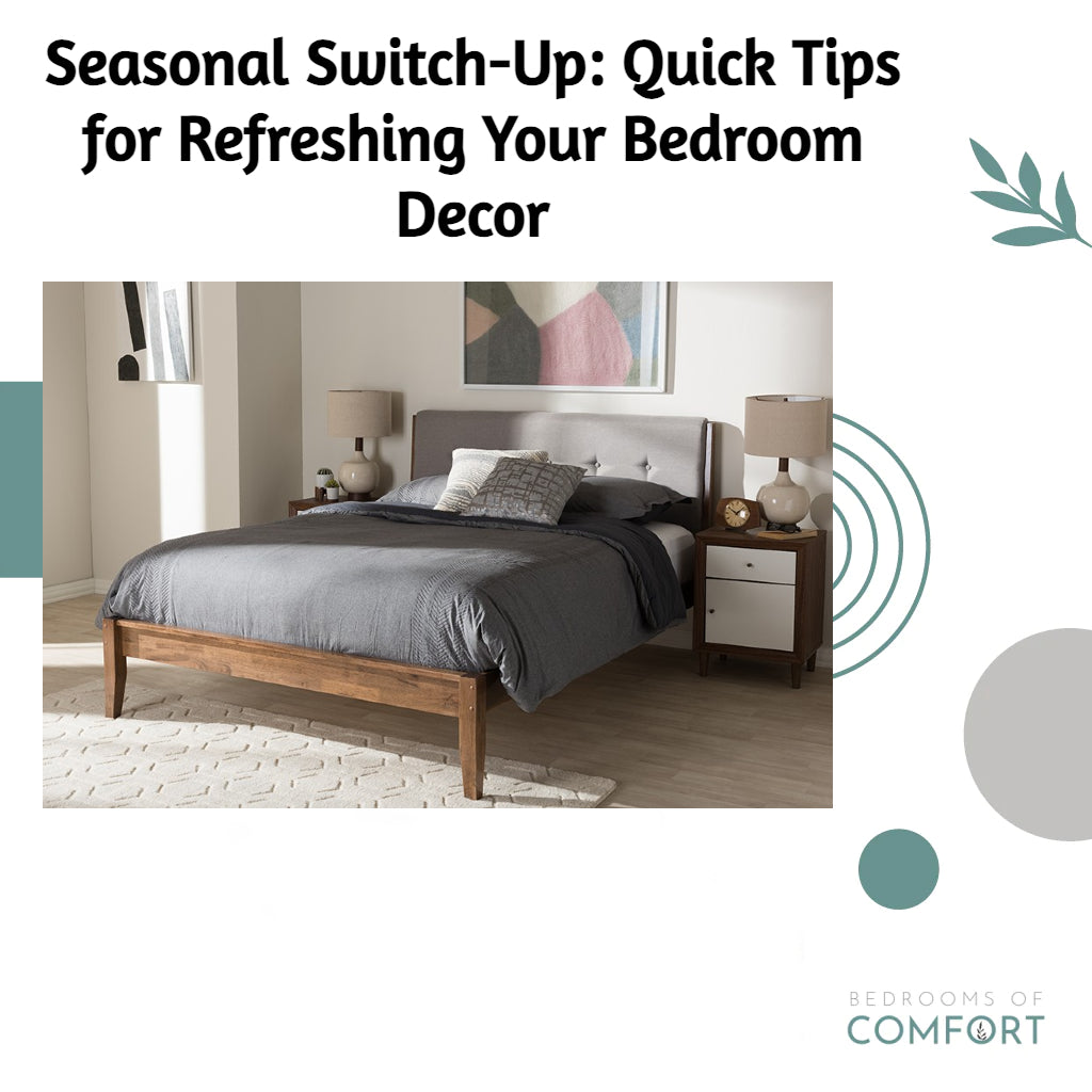 Seasonal Switch-Up: Quick Tips for Refreshing Your Bedroom Decor with Bedrooms of Comfort